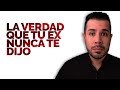 LA VERDAD QUE TU EX NUNCA TE DIJO