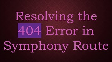 Resolving the 404 Error in Symphony Route