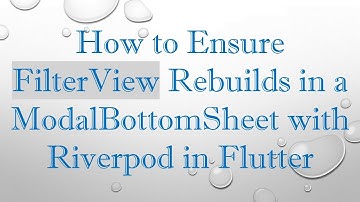 How to Ensure FilterView Rebuilds in a ModalBottomSheet with Riverpod in Flutter