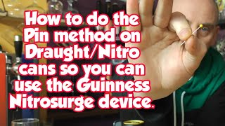 How to use the pin method on Draught/Nitro cans so you can use the Nitrosurge device.