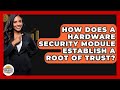 Understanding How Hardware Security Modules Create a Secure Root of Trust π