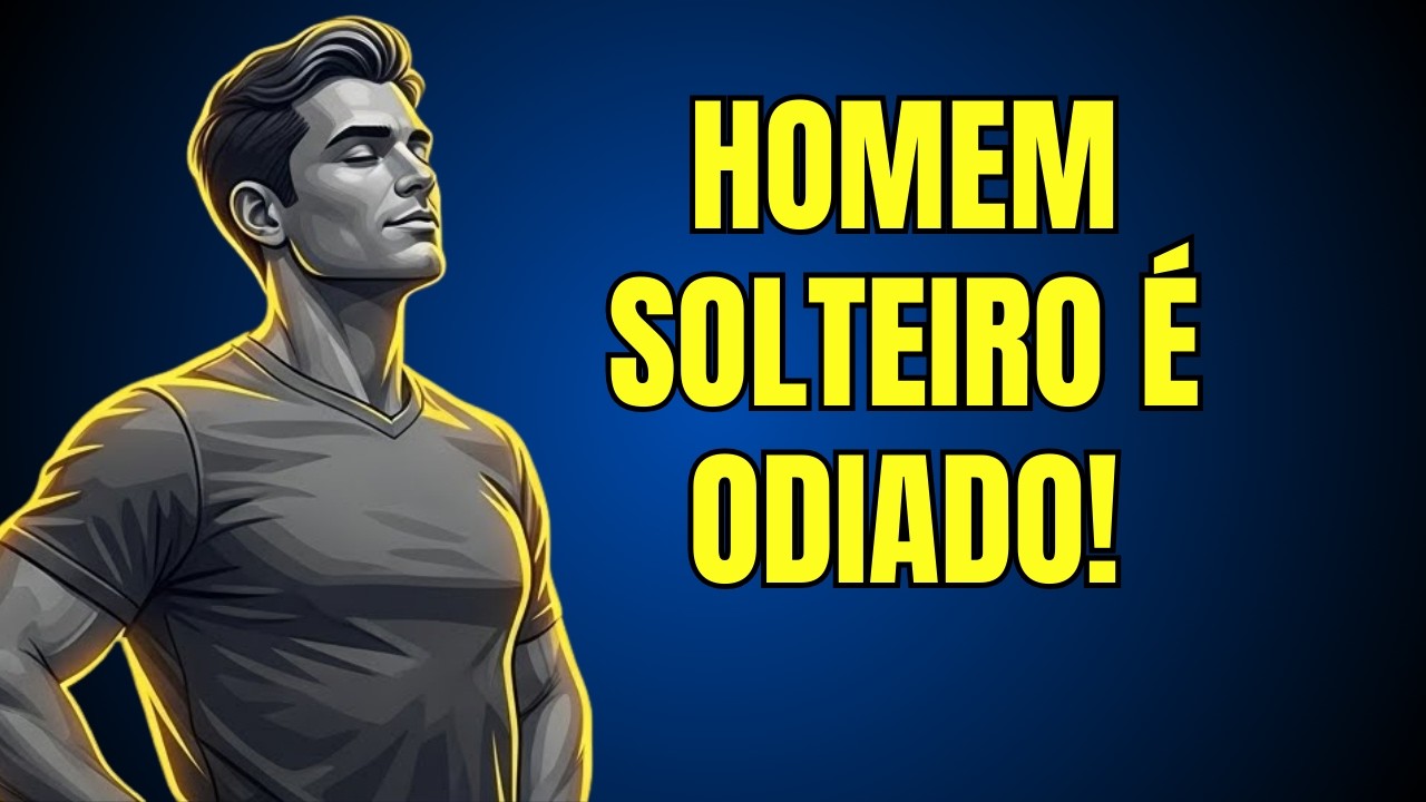 O HOMEM SOLTEIRO É ODIADO
