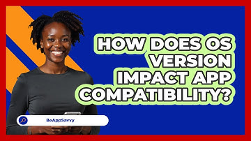 How Does OS Version Impact App Compatibility?