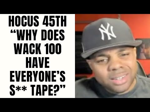 Hocus 45th "Why Does Wack 100 Have Everyone S** Tape?" [Part 9]