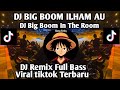 DJ ILHAM AU BIG BOOM IN THE ROOM REMIX FULL BASS DJ BIG BOOM IN THE ROOM VIRAL TIKTOK TERBARU 