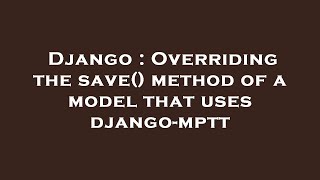 Django : Overriding the save() method of a model that uses django-mptt