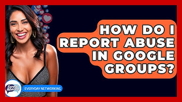 How Do I Report Abuse In Google Groups? - Everyday-Networking
