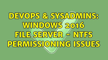 DevOps & SysAdmins: Windows 2016 File Server - NTFS Permissioning issues