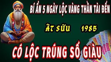 Tiết lộ sự thật 5 ngày Lộc vàng Thần tài xuất hiện cho tuổi Ất Sửu 1985 trúng số đổi đời giàu sang.