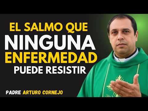 EL SALMO QUE NINGUNA ENFERMEDAD PUEDE RESISTIR  Padre Arturo Cornejo