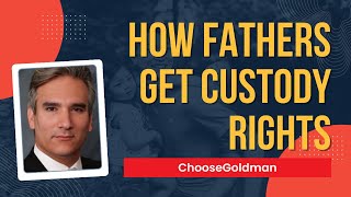 How Can Fathers Get Custody Rights - ChooseGoldman.com