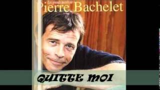 Vignette de la vidéo "PIERRE BACHELET QUITTE MOI"