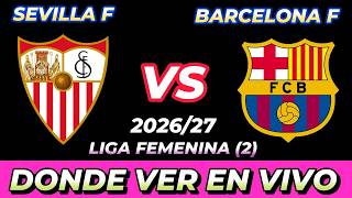 SEVILLA VS BARCELONA FEMENINO DÓNDE VER EN VIVO FECHA HORA HORARIO CUANDO JUEGAN EN VARIOS PAÍSES