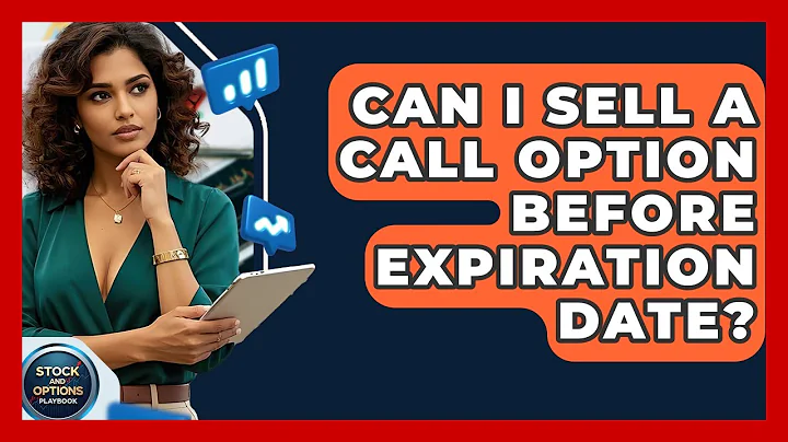 Can I Sell A Call Option Before Expiration Date? - Stock and Options Playbook
