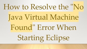 How to Resolve the "No Java Virtual Machine Found" Error When Starting Eclipse