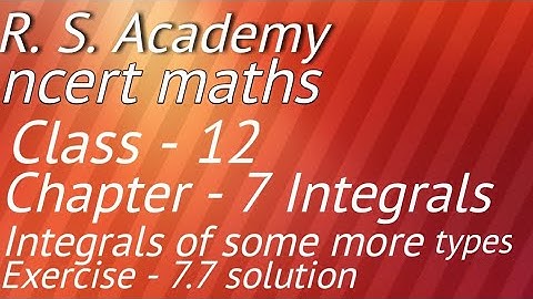 Class 12 ncert maths chapter 7 Integrals exercise 7.7 solution || R. S. Academy