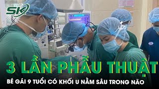 Khối U Nằm Sâu Trong Não Khiến Bé Gái 9 Tuổi Liên Tục Phải Phẫu Thuật | SKĐS