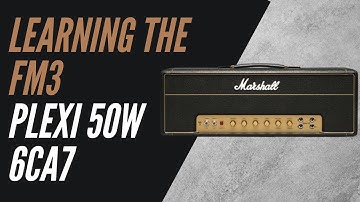 Learning the FM3: Plexi 50W 6CA7 (Marshall Plexi)