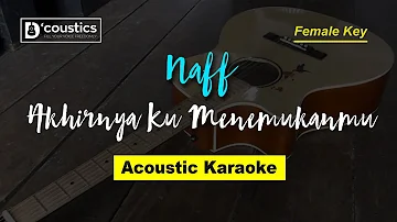 Naff - Akhirnya Ku Menemukanmu (Karaoke) Akustik | Female Version