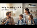 Daily Speaking Practice | Life at Home with Kids | Easy English Conversation