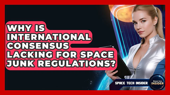 Why Is International Consensus Lacking For Space Junk Regulations? - Space Tech Insider