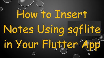 How to Insert Notes Using sqflite in Your Flutter App