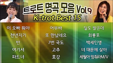 트로트 명곡모음 Vol.9 K-TROT BEST 15★ 요요미 미기 신유 서지오 남진 장윤정 주현미 장민호 유지나 추가열 강진 강민주 이애란 후니용이 마이진