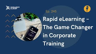 Excellence at Work Episode 245: Rapid eLearning- The Game Changer in Corporate Training