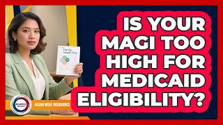 Is Your MAGI Too High For Medicaid Eligibility? - Asian Wise Insurance