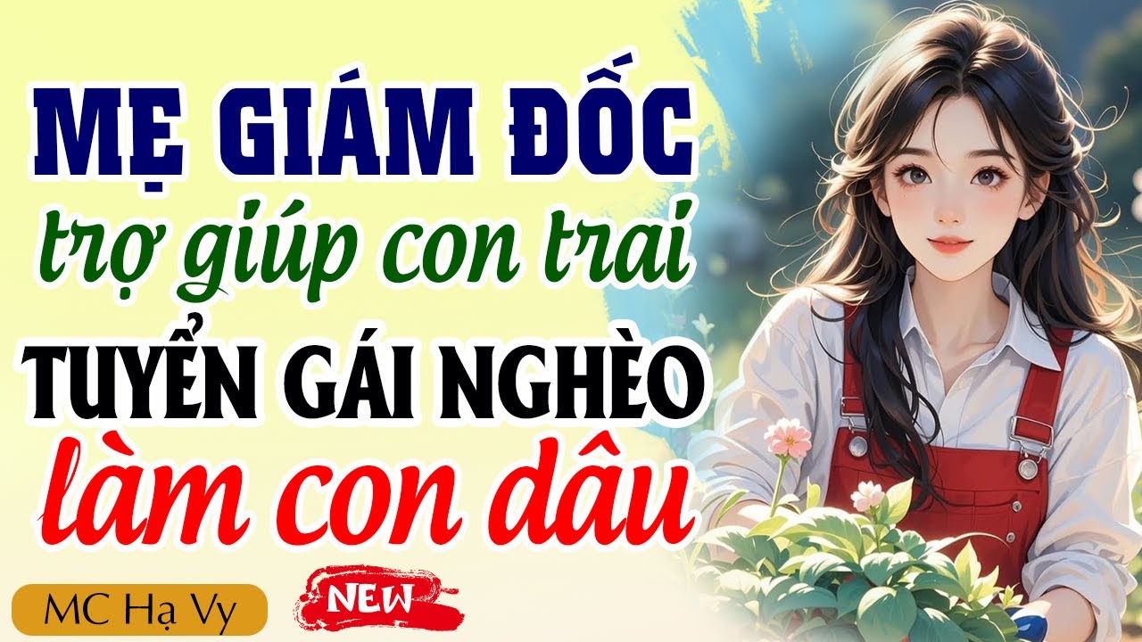 Hạ Vy đọc truyện: Mẹ giám đốc trợ giúp con trai tuyển gái nghèo làm con dâu