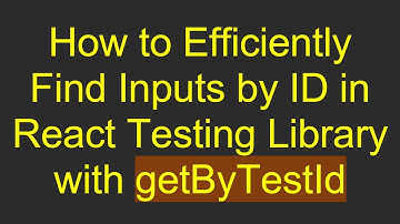 How to Efficiently Find Inputs by ID in React Testing Library with getByTestId
