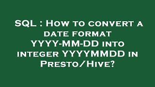 SQL : How to convert a date format YYYY-MM-DD into integer YYYYMMDD in Presto/Hive?