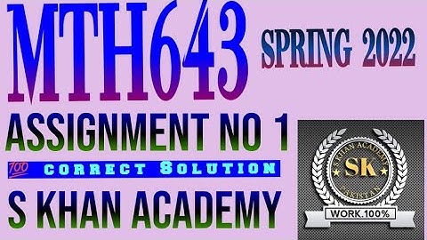 MTH643 ASSIGNMENT NO 1 SOLUTION SPRING 2022.||S KHAN ACADEMY||