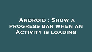 Android : Show a progress bar when an Activity is loading Wealth