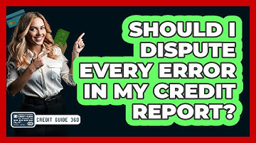 Should I Dispute Every Error In My Credit Report? - CreditGuide360.com