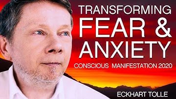 Transforming Fear and Anxiety in the Process of Conscious Manifestation with Eckhart Tolle