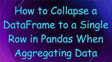 How to Collapse a DataFrame to a Single Row in Pandas When Aggregating Data