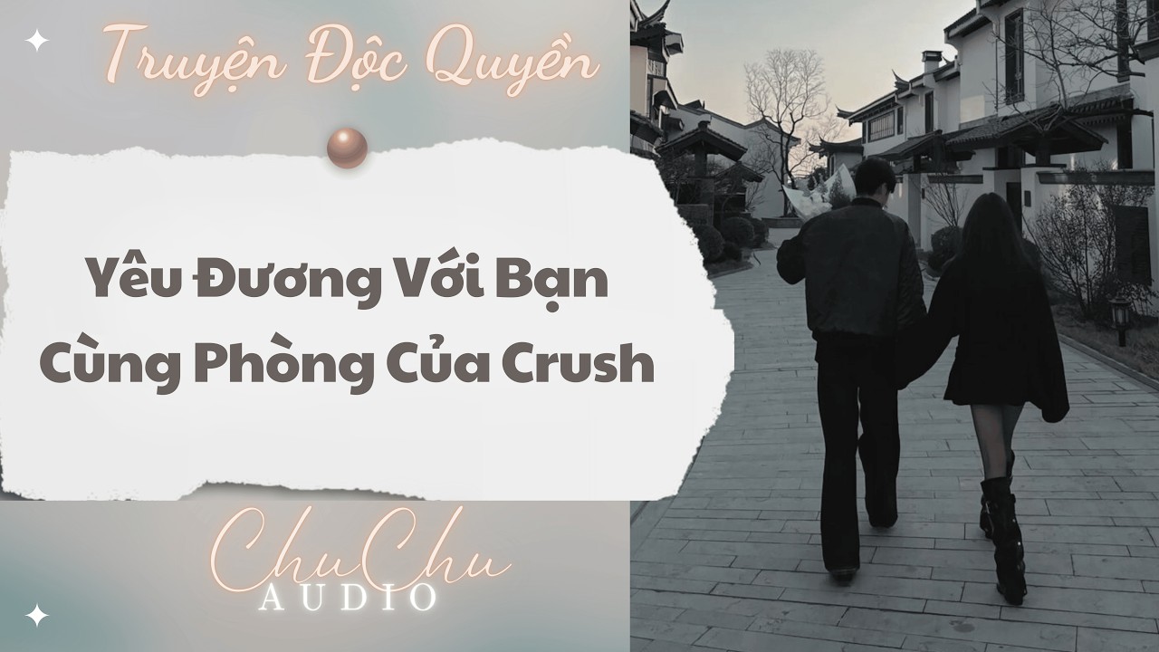 Truyện Audio || Yêu Đương Với Bạn Cùng Phòng Của Crush || ChuChu Audio