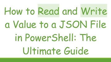 How to Read and Write a Value to a JSON File in PowerShell: The Ultimate Guide