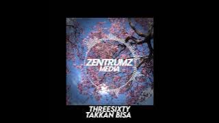 Threesixty - Takkan Bisa | (Ｓｌｏｗｅｄ) | Zentrumz Media