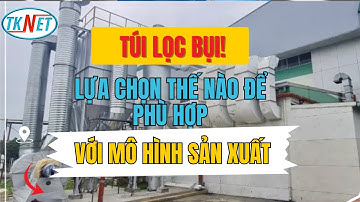 Túi Lọc Bụi - Lựa Chọn Thế Nào Để Phù Hợp Với Mô Hình Sản Xuất | TKNET