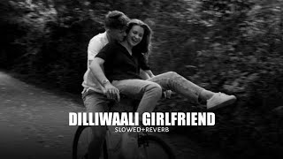 Dilliwaali Girlfriend (slowed reverb)