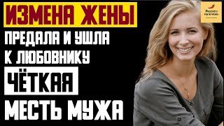 Рассказ мужчины | Измена жены. Предала и ушла к любовнику. Чёткая месть мужа. Реальная история