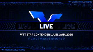 LIVE! | T3 | Day 2 | WTT Star Contender Ljubljana 2026 Presented by I Feel Slovenia | Session 2
