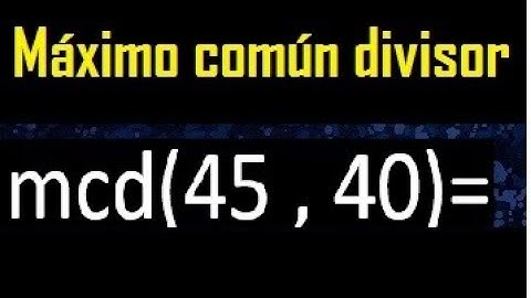 mcd 45 y 40 , maximo comun divisor , como se halla , ejemplos