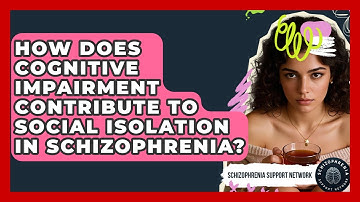 How Does Cognitive Impairment Contribute To Social Isolation In Schizophrenia?