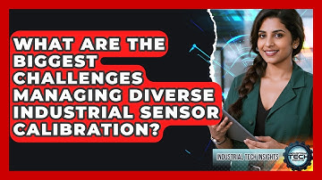 What Are The Biggest Challenges Managing Diverse Industrial Sensor Calibration?