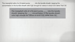 The mesophyll cells of a C4 plant pump _____ into the bundle-sheath, keeping the _____ concentration