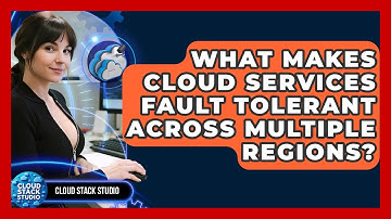 What Makes Cloud Services Fault Tolerant Across Multiple Regions? - Cloud Stack Studio
