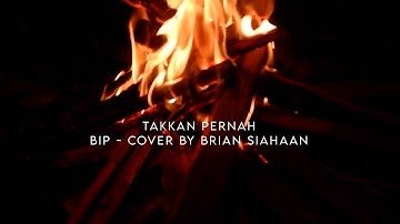 TAKKAN PERNAH - STRUGGLE - BIP - COVER BY BRIAN SIAHAAN